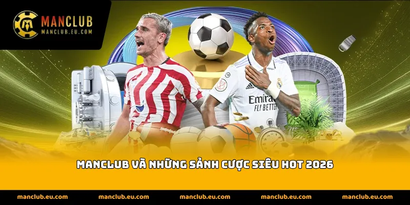 Manclub và những sảnh cược siêu hot 2026