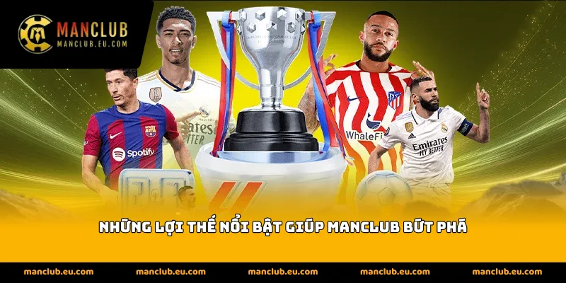 Những lợi thế nổi bật giúp Manclub bứt phá