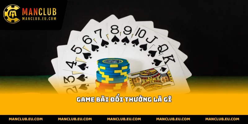 Game bài đổi thưởng là gì
